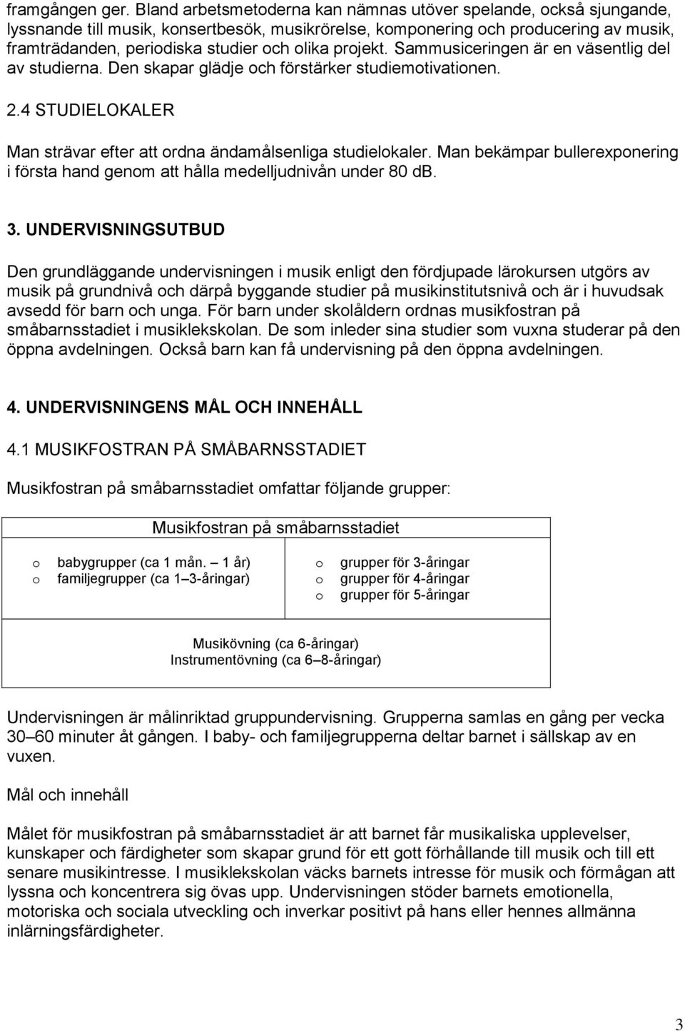 projekt. Sammusiceringen är en väsentlig del av studierna. Den skapar glädje och förstärker studiemotivationen. 2.4 STUDIELOKALER Man strävar efter att ordna ändamålsenliga studielokaler.