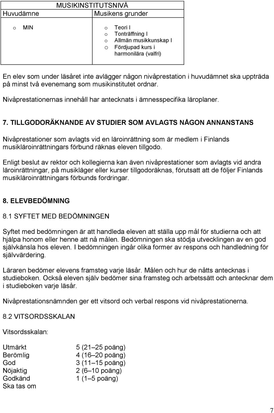 TILLGODORÄKNANDE AV STUDIER SOM AVLAGTS NÅGON ANNANSTANS Nivåprestationer som avlagts vid en läroinrättning som är medlem i Finlands musikläroinrättningars förbund räknas eleven tillgodo.