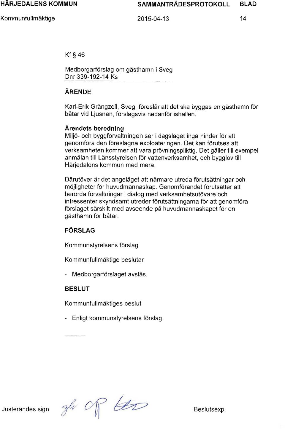 Det kan förutses att verksamheten kommer att vara prövningspliktig. Det gäller till exempel anmälan till Länsstyrelsen för vattenverksamhet, och bygglov till Härjedalens kommun med mera.