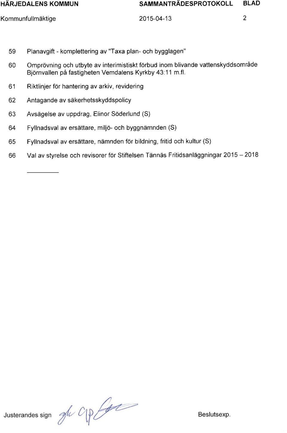 61 Riktlinjer för hantering av arkiv, revidering 62 Antagande av säkerhetsskyddspolicy 63 Avsägelse av uppdrag, Elinor Söderlund (S) 64