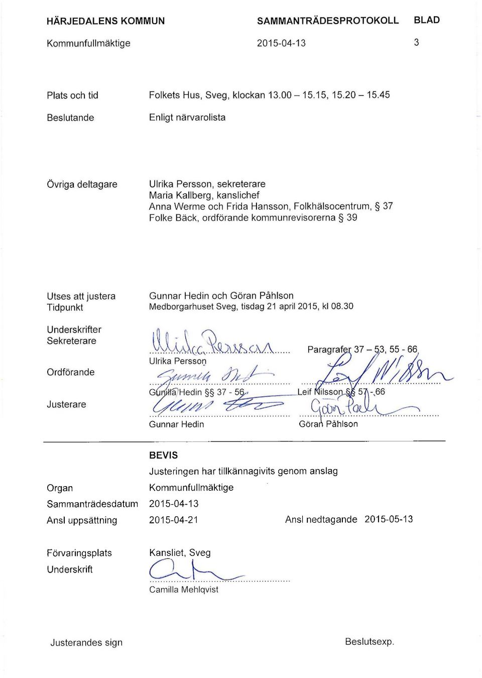 justera Gunnar Hedin och Göran Påhlson Tidpunkt Medborgarhuset Sveg, tisdag 21 april 2015, kl 08.30 Underskrifter Sekreterare Ordförande Justerare vcoäwb.