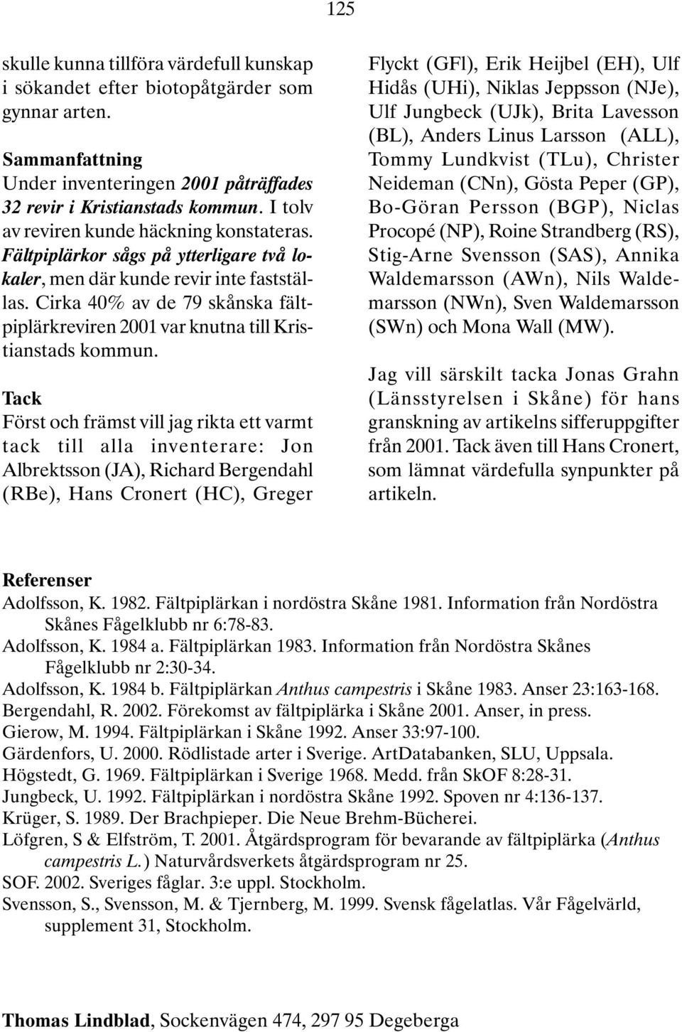 Cirka 40% av de 79 skånska fältpiplärkreviren 2001 var knutna till Kristianstads kommun.