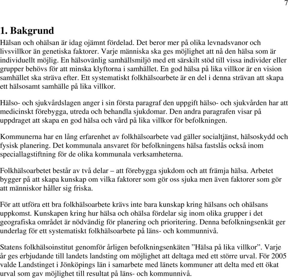 En hälsovänlig samhällsmiljö med ett särskilt stöd till vissa individer eller grupper behövs för att minska klyftorna i samhället. En god hälsa på lika villkor är en vision samhället ska sträva efter.