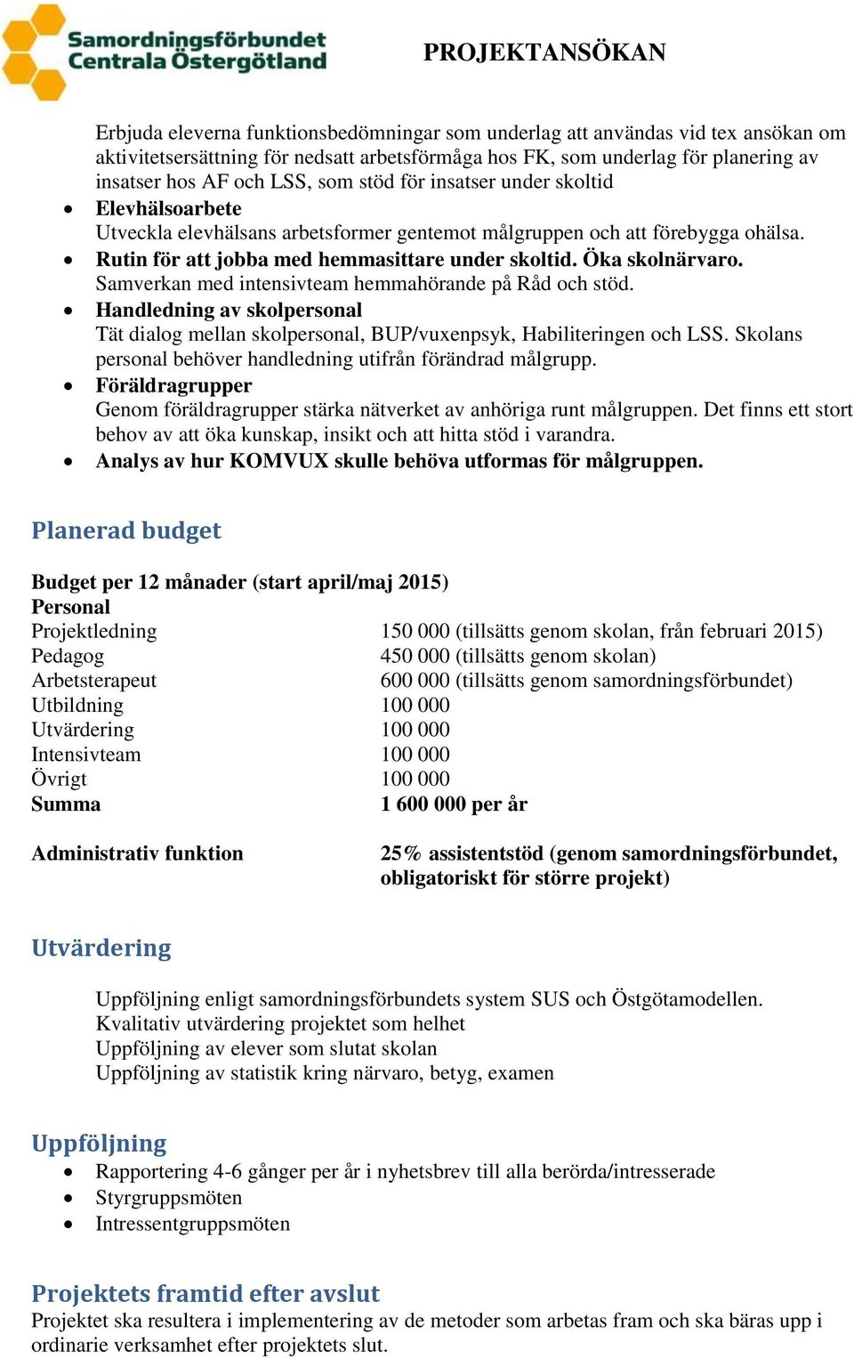 Samverkan med intensivteam hemmahörande på Råd och stöd. Handledning av skolpersonal Tät dialog mellan skolpersonal, BUP/vuxenpsyk, Habiliteringen och LSS.