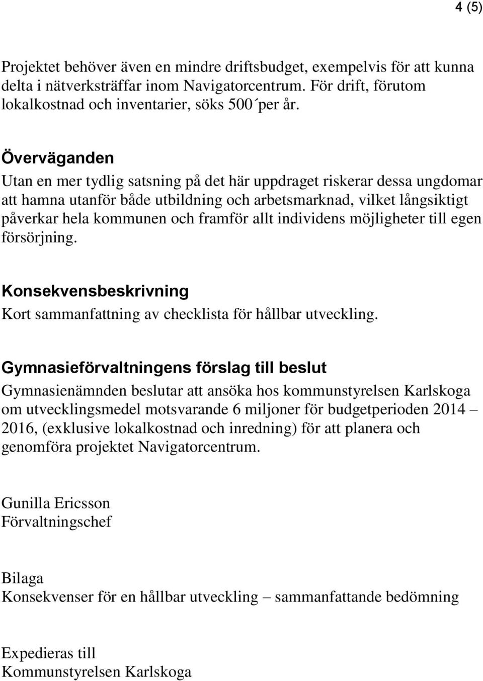 individens möjligheter till egen försörjning. Konsekvensbeskrivning Kort sammanfattning av checklista för hållbar utveckling.