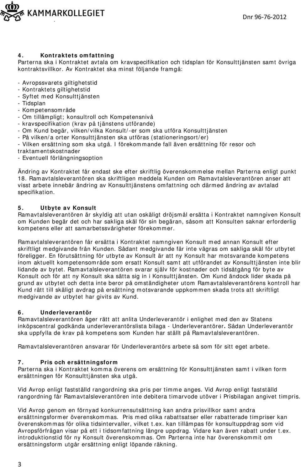 Kompetensnivå - kravspecifikation (krav på tjänstens utförande) - Om Kund begär, vilken/vilka Konsult/-er som ska utföra Konsulttjänsten - På vilken/a orter Konsulttjänsten ska utföras