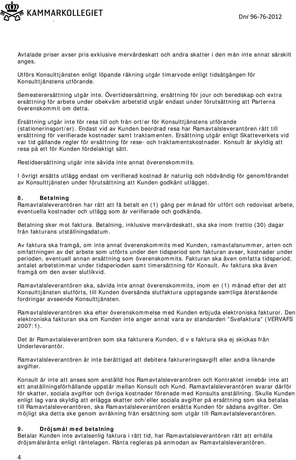 Övertidsersättning, ersättning för jour och beredskap och extra ersättning för arbete under obekväm arbetstid utgår endast under förutsättning att Parterna överenskommit om detta.