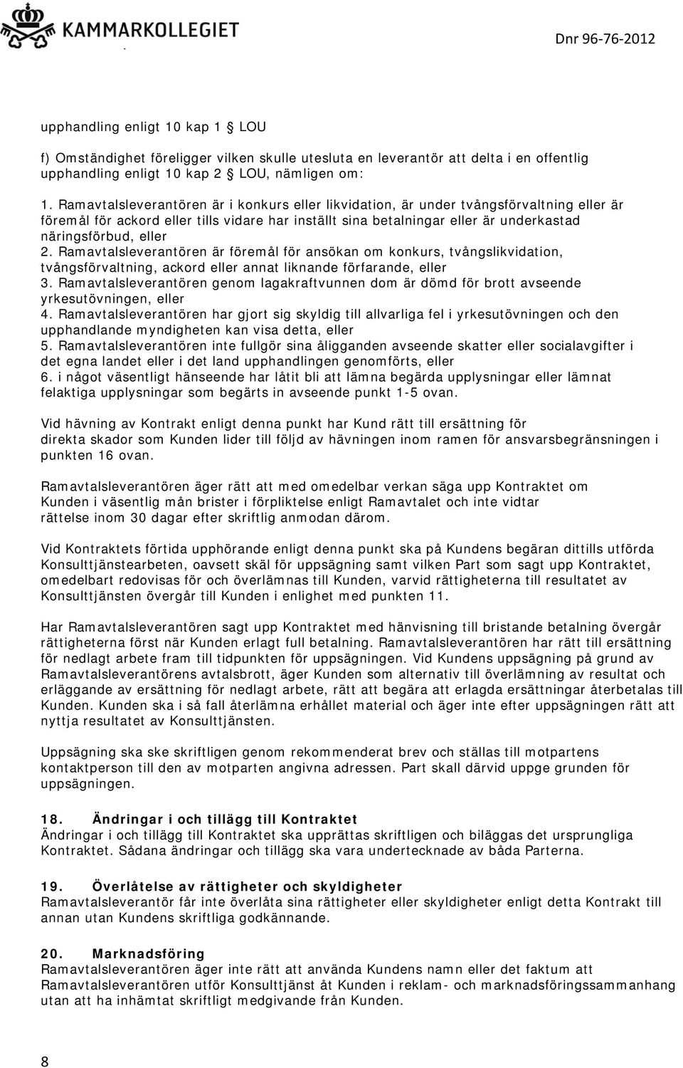 2. Ramavtalsleverantören är föremål för ansökan om konkurs, tvångslikvidation, tvångsförvaltning, ackord eller annat liknande förfarande, eller 3.