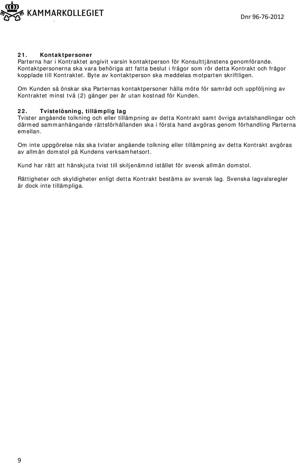 Om Kunden så önskar ska Parternas kontaktpersoner hålla möte för samråd och uppföljning av Kontraktet minst två (2) gånger per år utan kostnad för Kunden. 22.