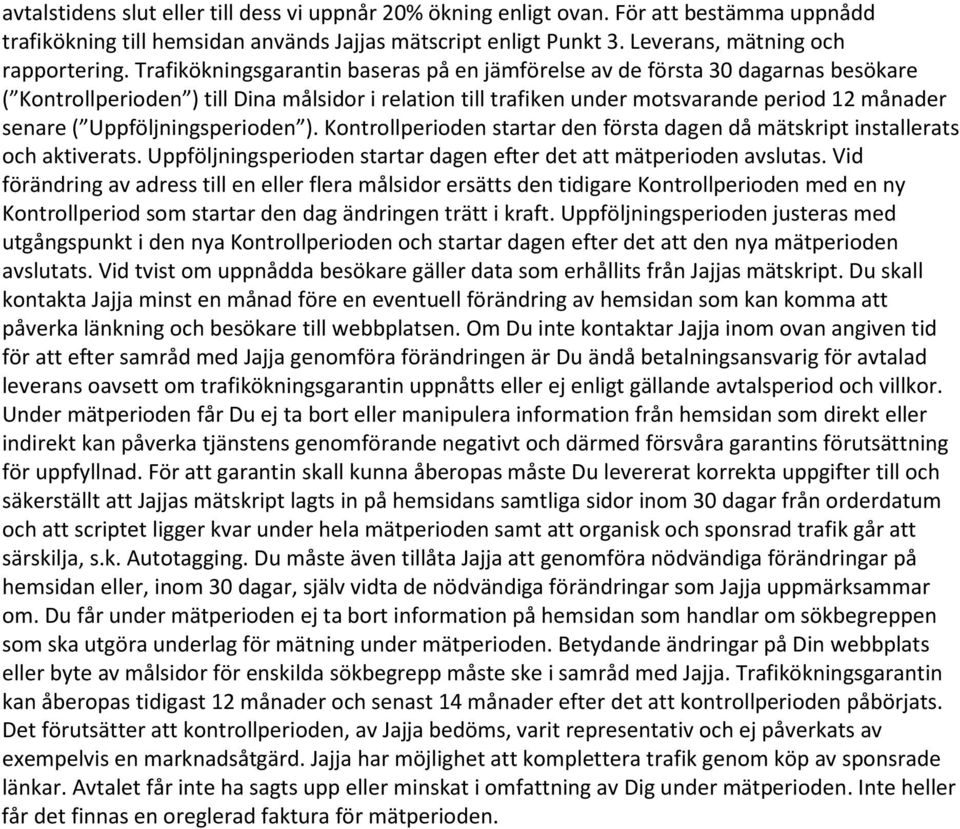 Uppföljningsperioden ). Kontrollperioden startar den första dagen då mätskript installerats och aktiverats. Uppföljningsperioden startar dagen efter det att mätperioden avslutas.