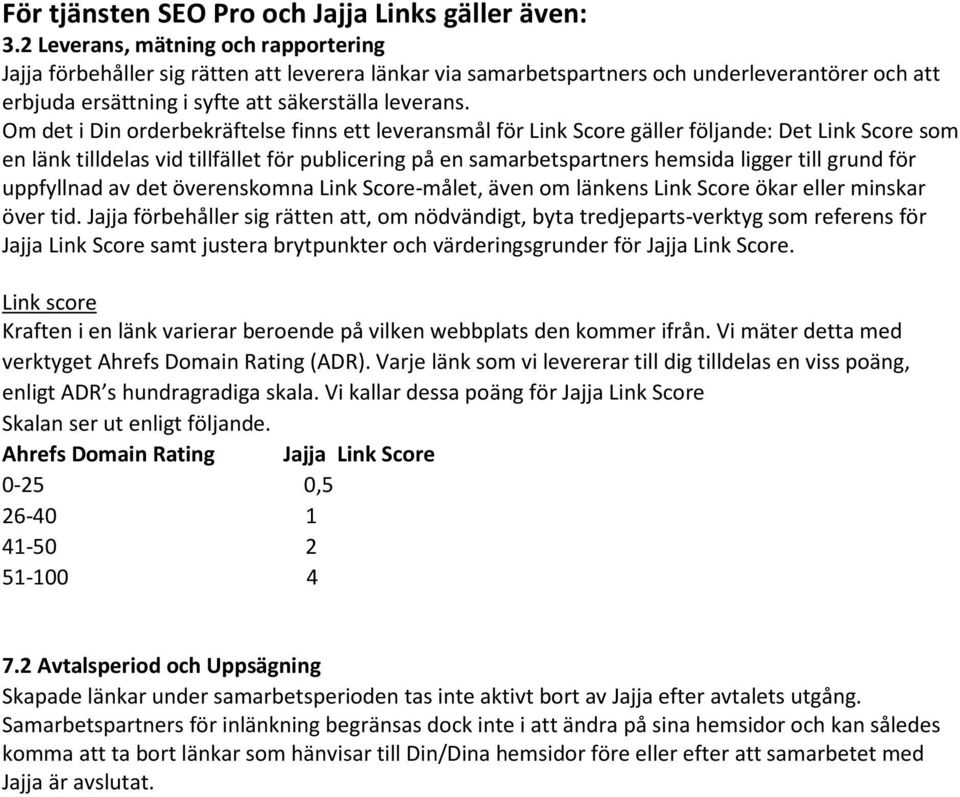 Om det i Din orderbekräftelse finns ett leveransmål för Link Score gäller följande: Det Link Score som en länk tilldelas vid tillfället för publicering på en samarbetspartners hemsida ligger till