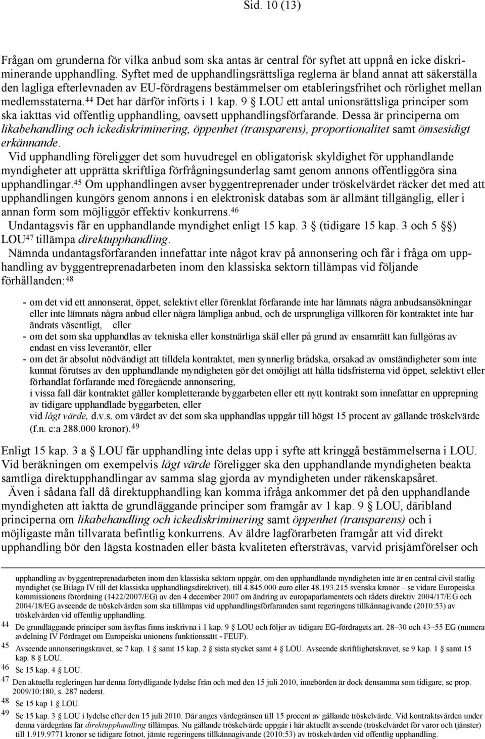 44 Det har därför införts i 1 kap. 9 LOU ett antal unionsrättsliga principer som ska iakttas vid offentlig upphandling, oavsett upphandlingsförfarande.