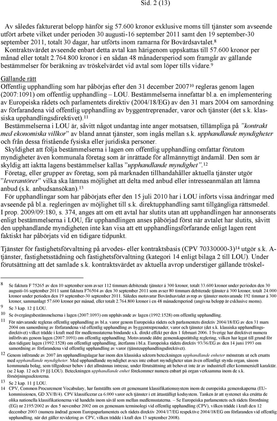 ramarna för Bovärdsavtalet. 8 Kontraktsvärdet avseende enbart detta avtal kan härigenom uppskattas till 57.600 kronor per månad eller totalt 2.764.