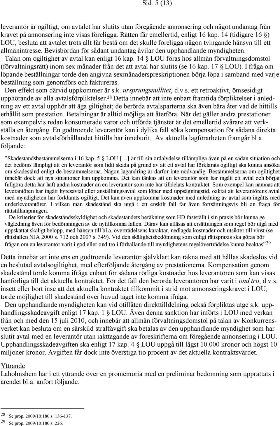 Bevisbördan för sådant undantag åvilar den upphandlande myndigheten. Talan om ogiltighet av avtal kan enligt 16 kap.