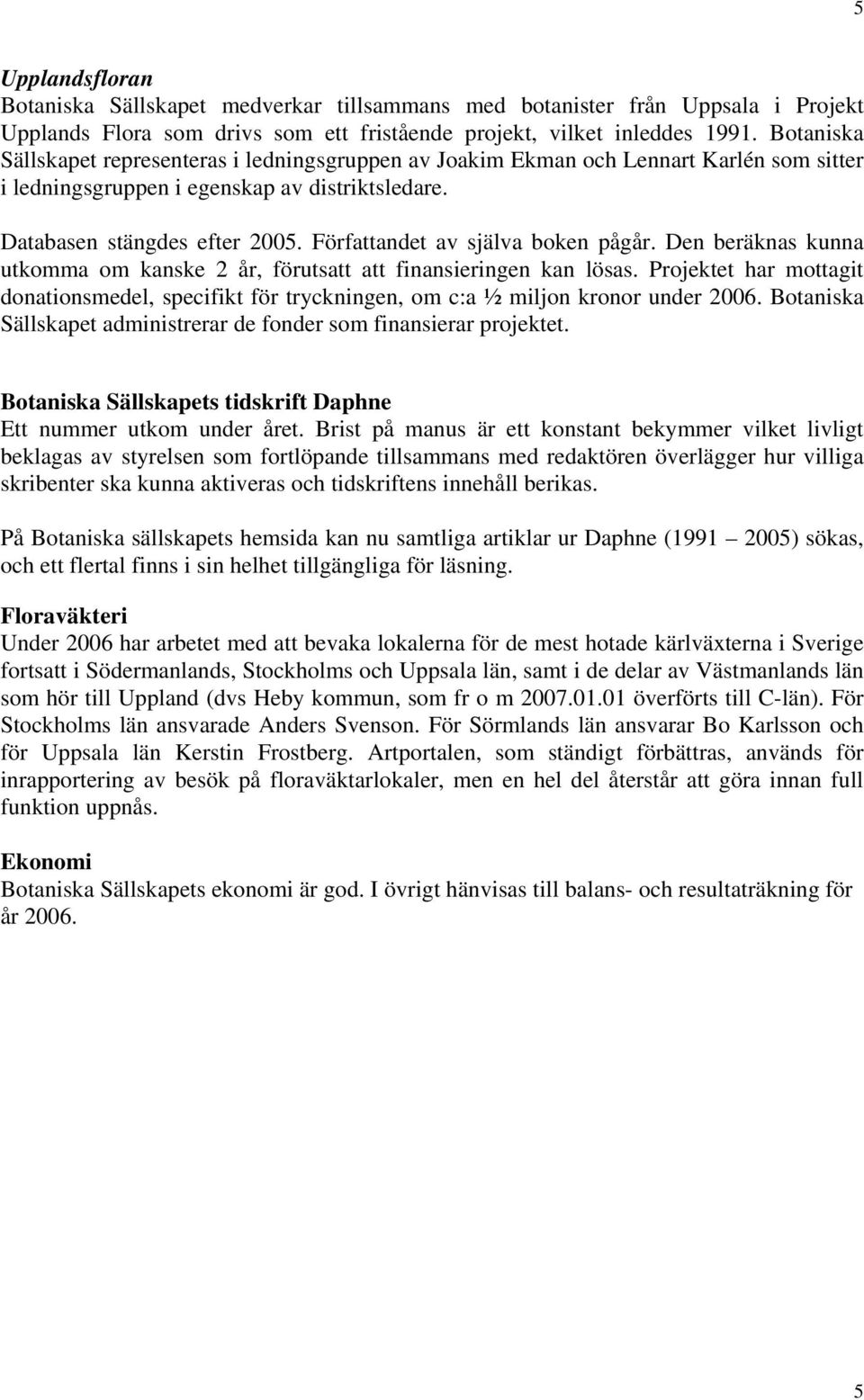 Författandet av själva boken pågår. Den beräknas kunna utkomma om kanske 2 år, förutsatt att finansieringen kan lösas.