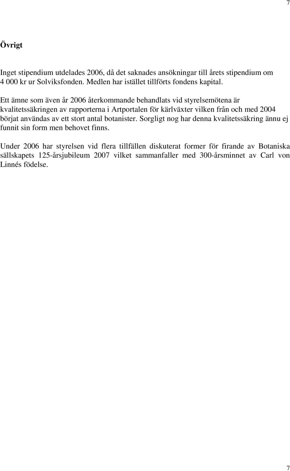 Ett ämne som även år 2006 återkommande behandlats vid styrelsemötena är kvalitetssäkringen av rapporterna i Artportalen för kärlväxter vilken från och med 2004