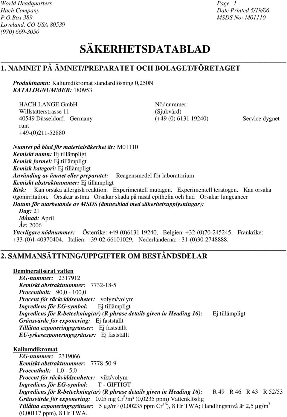 Germany (+49 (0) 6131 19240) Service dygnet runt +49-(0)211-52880 Numret på blad för materialsäkerhet är: M01110 Kemiskt namn: Ej tillämpligt Kemisk formel: Ej tillämpligt Kemisk kategori: Ej