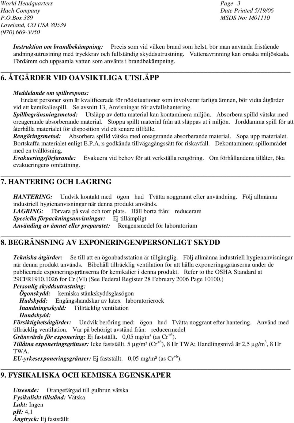 ÅTGÄRDER VID OAVSIKTLIGA UTSLÄPP Meddelande om spillrespons: Endast personer som är kvalificerade för nödsituationer som involverar farliga ämnen, bör vidta åtgärder vid ett kemikaliespill.