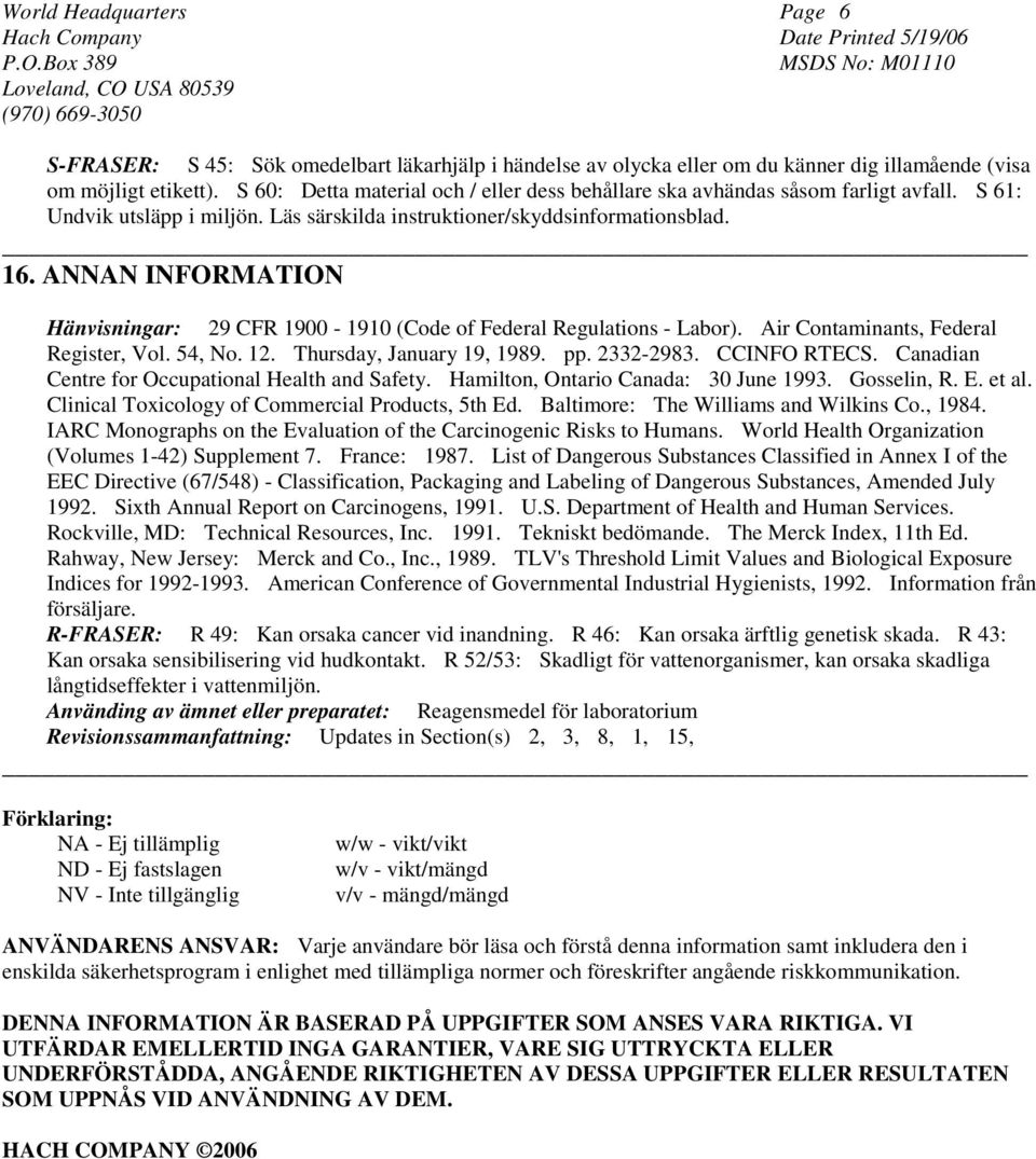 ANNAN INFORMATION Hänvisningar: 29 CFR 1900-1910 (Code of Federal Regulations - Labor). Air Contaminants, Federal Register, Vol. 54, No. 12. Thursday, January 19, 1989. pp. 2332-2983. CCINFO RTECS.