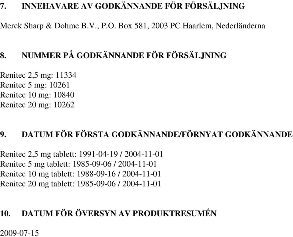 DATUM FÖR FÖRSTA GODKÄNNANDE/FÖRNYAT GODKÄNNANDE Renitec 2,5 mg tablett: 1991-04-19 / 2004-11-01 Renitec 5 mg tablett: 1985-09-06 /