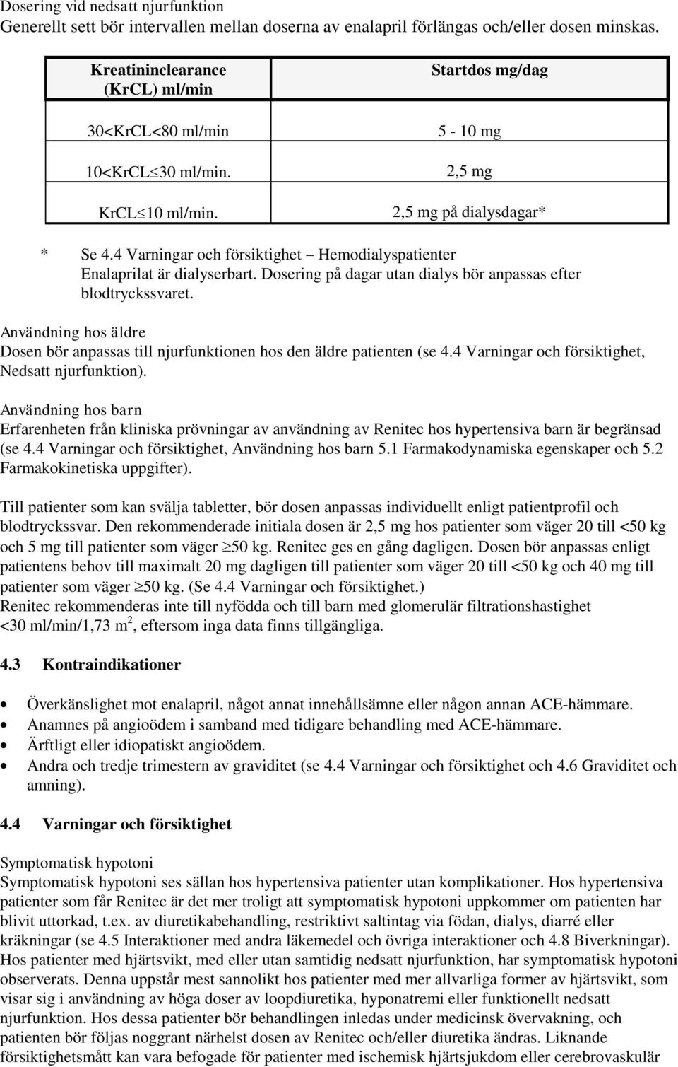 Dosering på dagar utan dialys bör anpassas efter blodtryckssvaret. Användning hos äldre Dosen bör anpassas till njurfunktionen hos den äldre patienten (se 4.