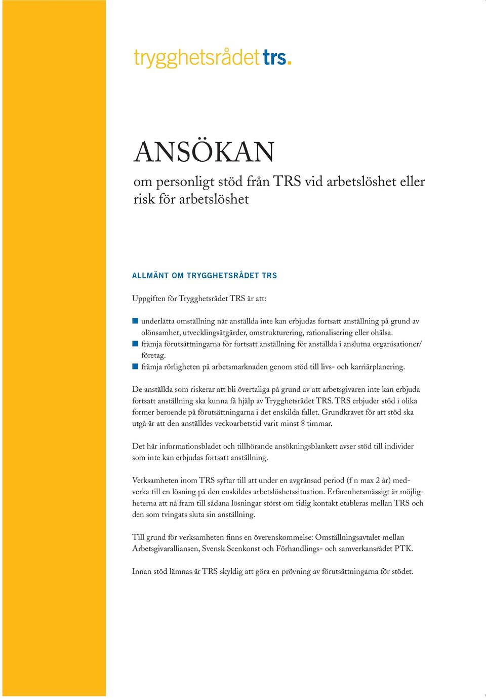 främja förutsättningarna för fortsatt anställning för anställda i anslutna organisationer/ företag. främja rörligheten på arbetsmarknaden genom stöd till livs- och karriärplanering.