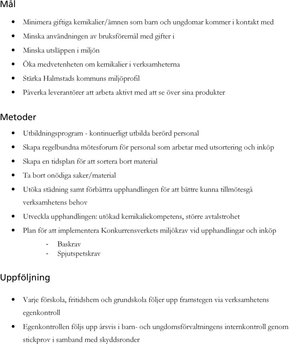 regelbundna mötesforum för personal som arbetar med utsortering och inköp Skapa en tidsplan för att sortera bort material Ta bort onödiga saker/material Utöka städning samt förbättra upphandlingen
