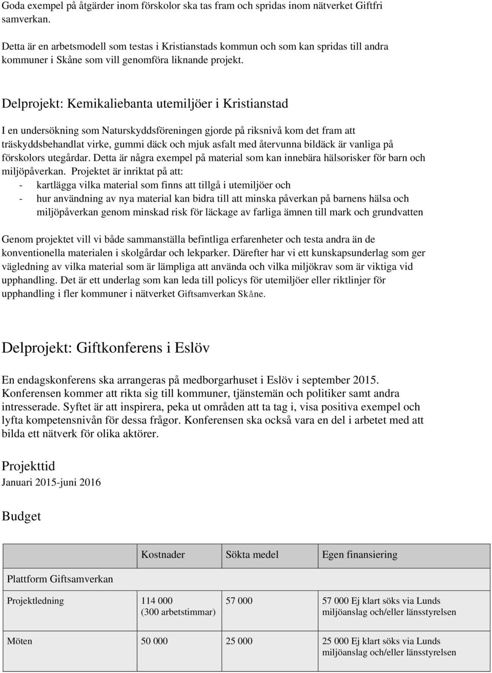 Delprojekt: Kemikaliebanta utemiljöer i Kristianstad I en undersökning som Naturskyddsföreningen gjorde på riksnivå kom det fram att träskyddsbehandlat virke, gummi däck och mjuk asfalt med återvunna