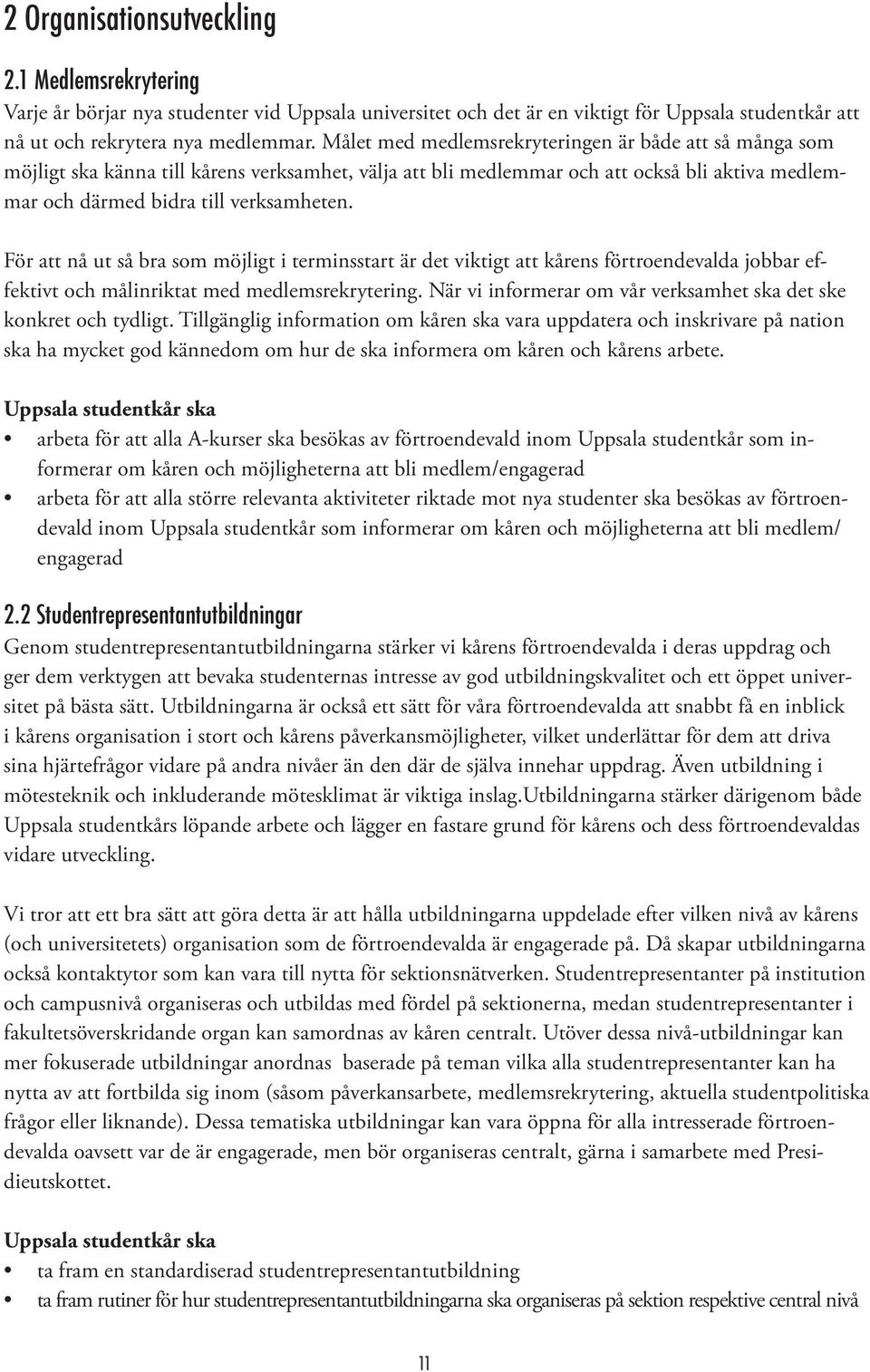 För att nå ut så bra som möjligt i terminsstart är det viktigt att kårens förtroendevalda jobbar effektivt och målinriktat med medlemsrekrytering.