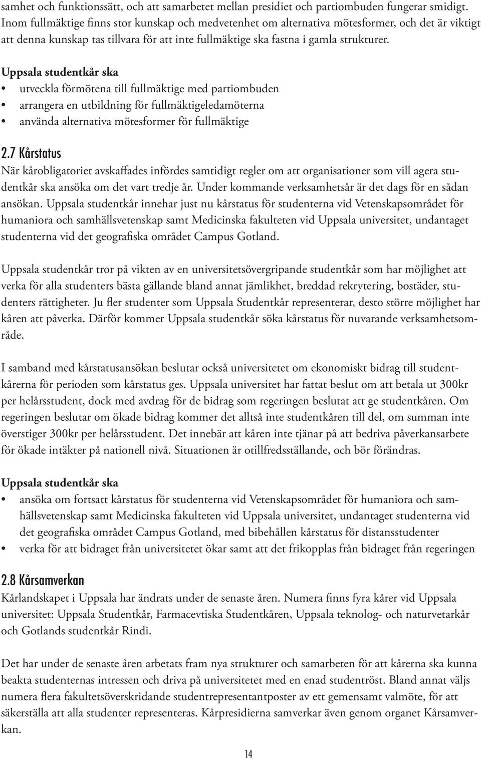 utveckla förmötena till fullmäktige med partiombuden arrangera en utbildning för fullmäktigeledamöterna använda alternativa mötesformer för fullmäktige 2.