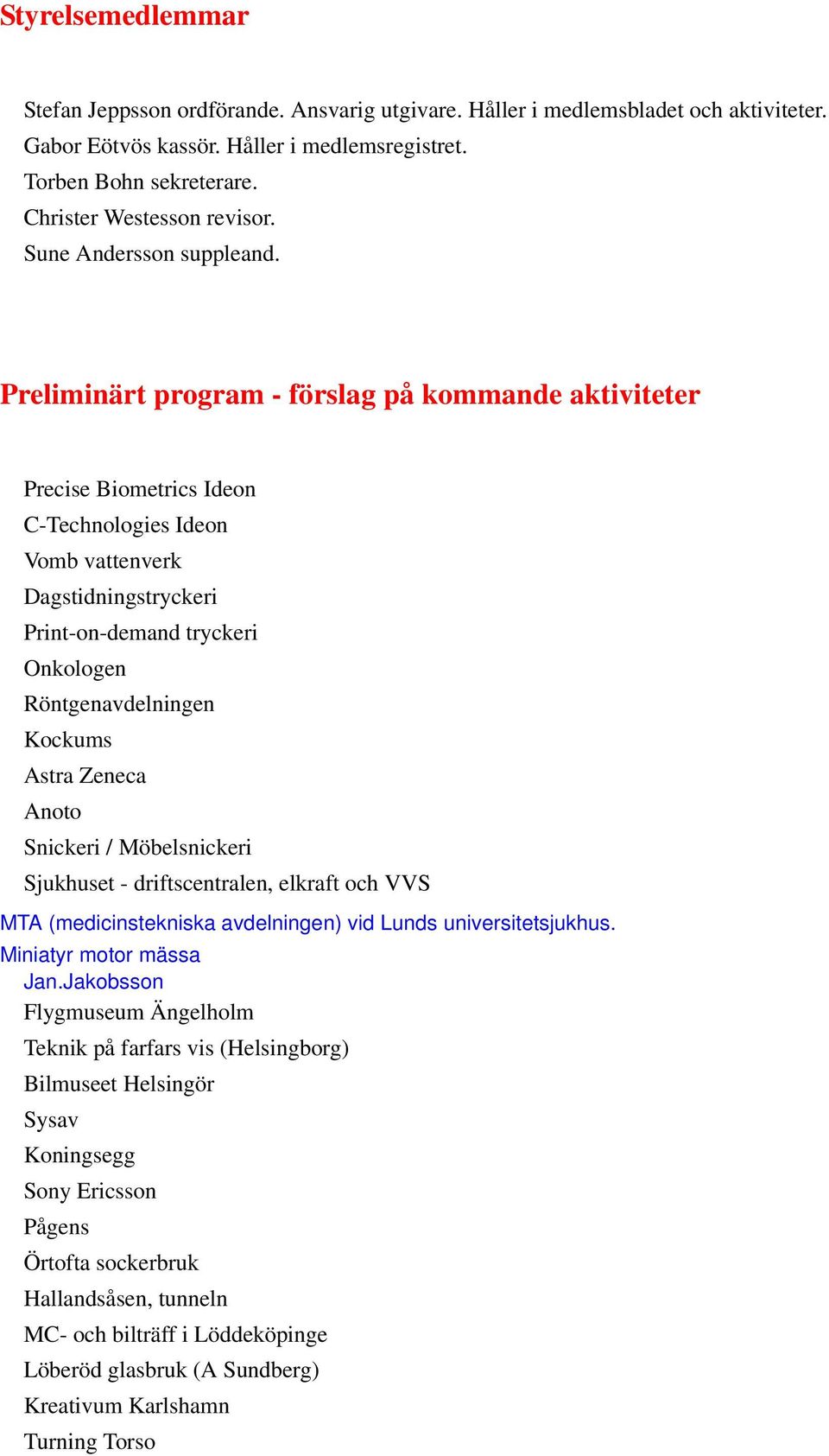 Preliminärt program - förslag på kommande aktiviteter Precise Biometrics Ideon C-Technologies Ideon Vomb vattenverk Dagstidningstryckeri Print-on-demand tryckeri Onkologen Röntgenavdelningen Kockums