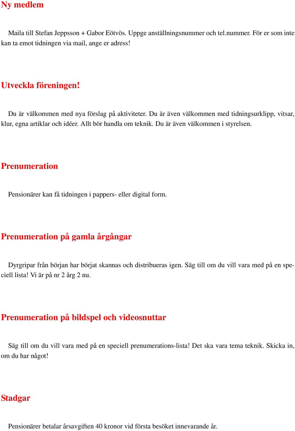 Prenumeration Pensionärer kan få tidningen i pappers- eller digital form. Prenumeration på gamla årgångar Dyrgripar från början har börjat skannas och distribueras igen.