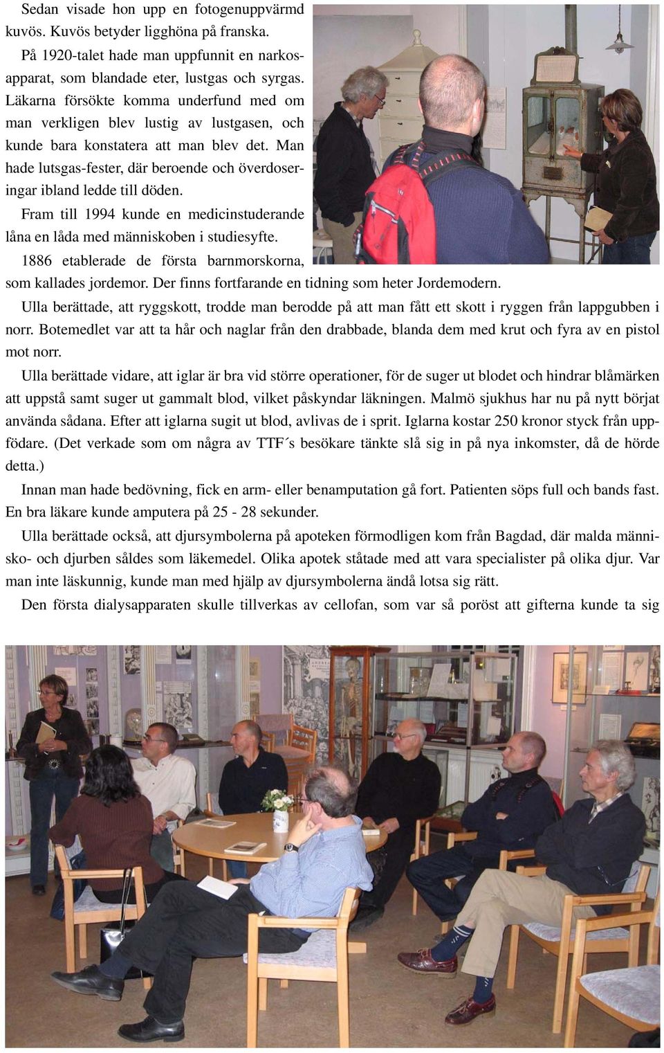 Man hade lutsgas-fester, där beroende och överdoseringar ibland ledde till döden. Fram till 1994 kunde en medicinstuderande låna en låda med människoben i studiesyfte.