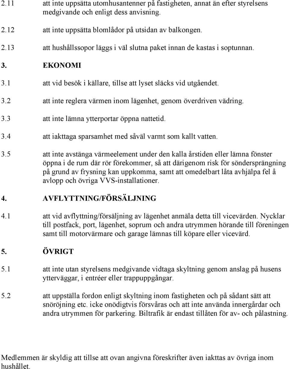 3.5 att inte avstänga värmeelement under den kalla årstiden eller lämna fönster öppna i de rum där rör förekommer, så att därigenom risk för söndersprängning på grund av frysning kan uppkomma, samt