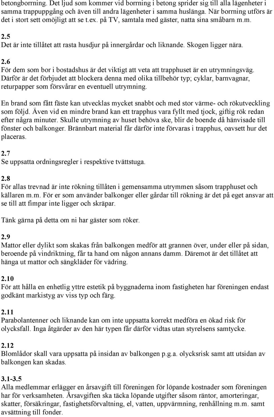 Skogen ligger nära. 2.6 För dem som bor i bostadshus är det viktigt att veta att trapphuset är en utrymningsväg.