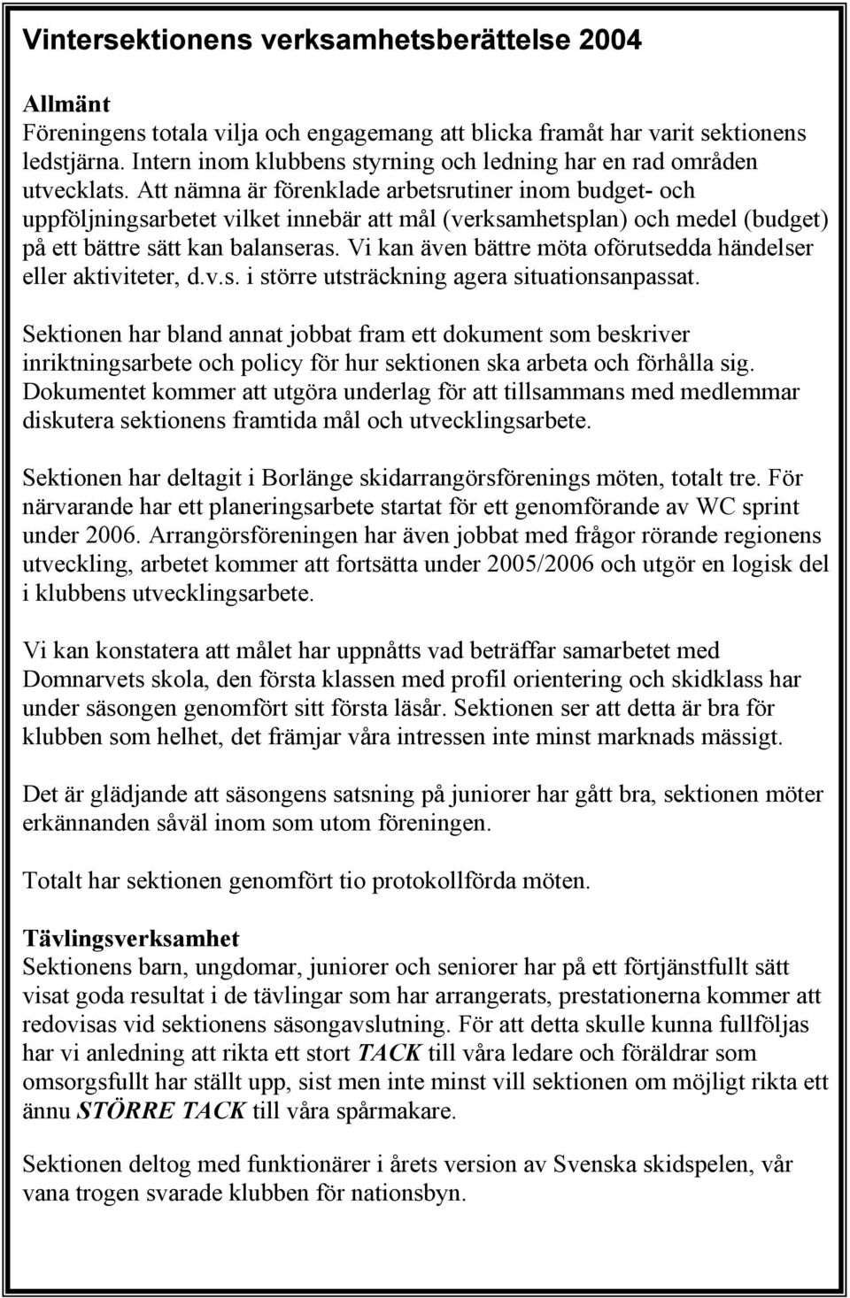 Att nämna är förenklade arbetsrutiner inom budget- och uppföljningsarbetet vilket innebär att mål (verksamhetsplan) och medel (budget) på ett bättre sätt kan balanseras.