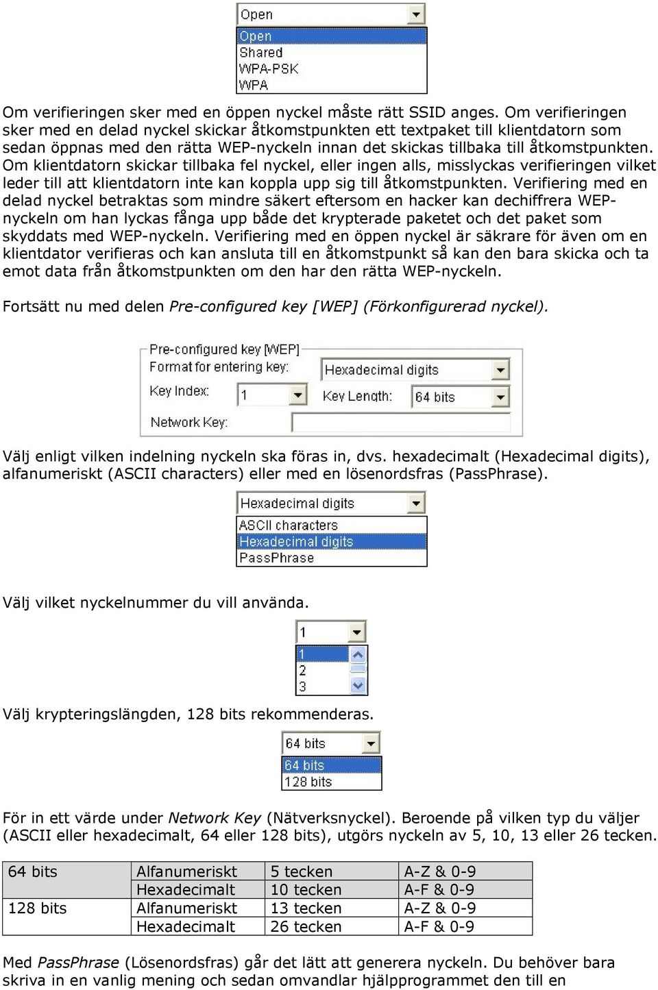 Om klientdatorn skickar tillbaka fel nyckel, eller ingen alls, misslyckas verifieringen vilket leder till att klientdatorn inte kan koppla upp sig till åtkomstpunkten.