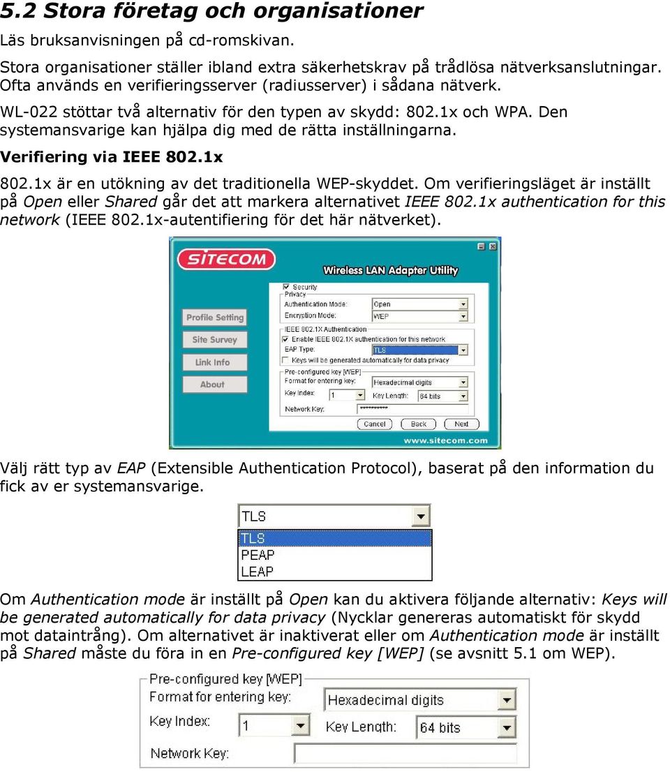 Den systemansvarige kan hjälpa dig med de rätta inställningarna. Verifiering via IEEE 802.1x 802.1x är en utökning av det traditionella WEP-skyddet.