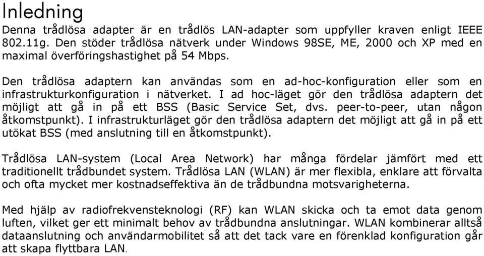 Den trådlösa adaptern kan användas som en ad-hoc-konfiguration eller som en infrastrukturkonfiguration i nätverket.