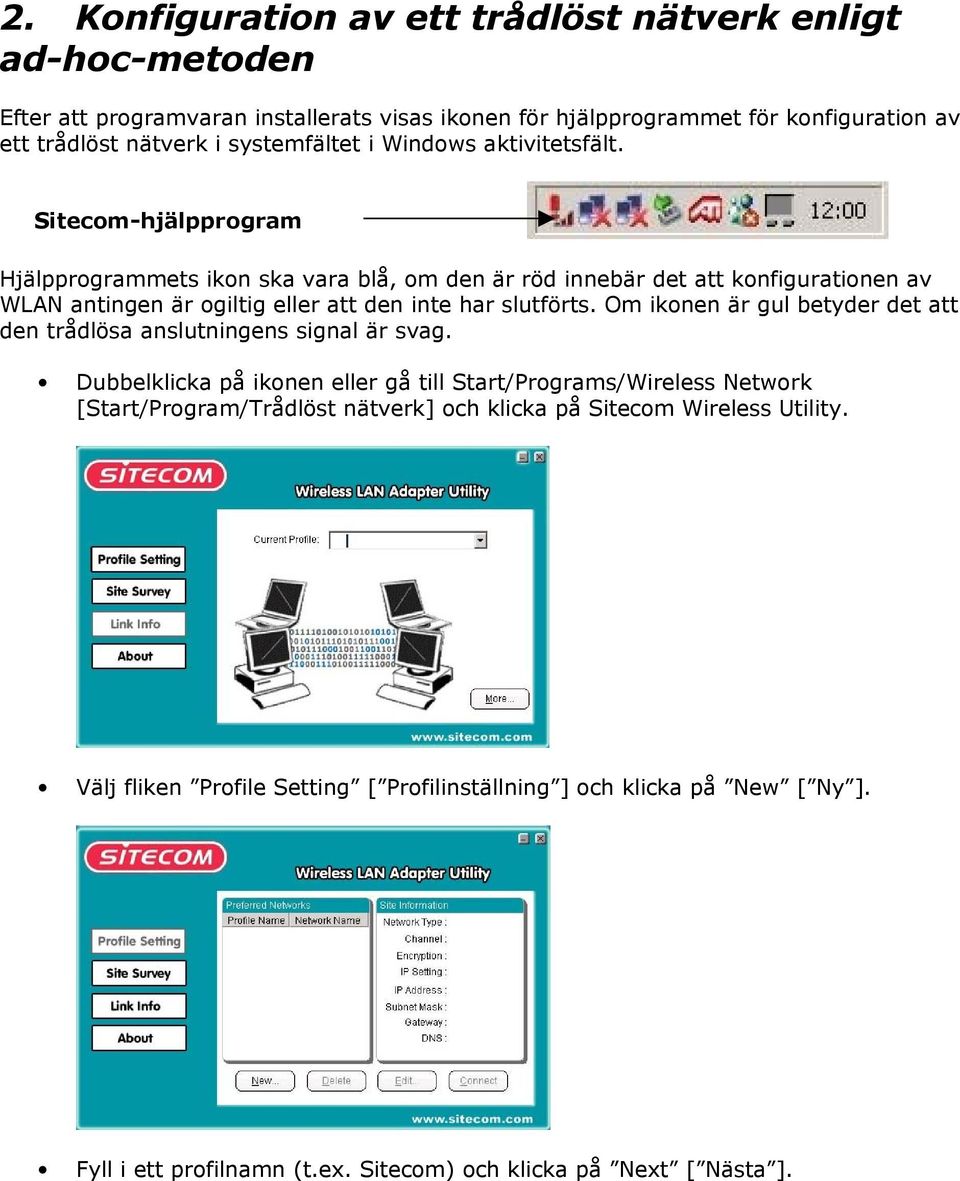 Sitecom-hjälpprogram Hjälpprogrammets ikon ska vara blå, om den är röd innebär det att konfigurationen av WLAN antingen är ogiltig eller att den inte har slutförts.