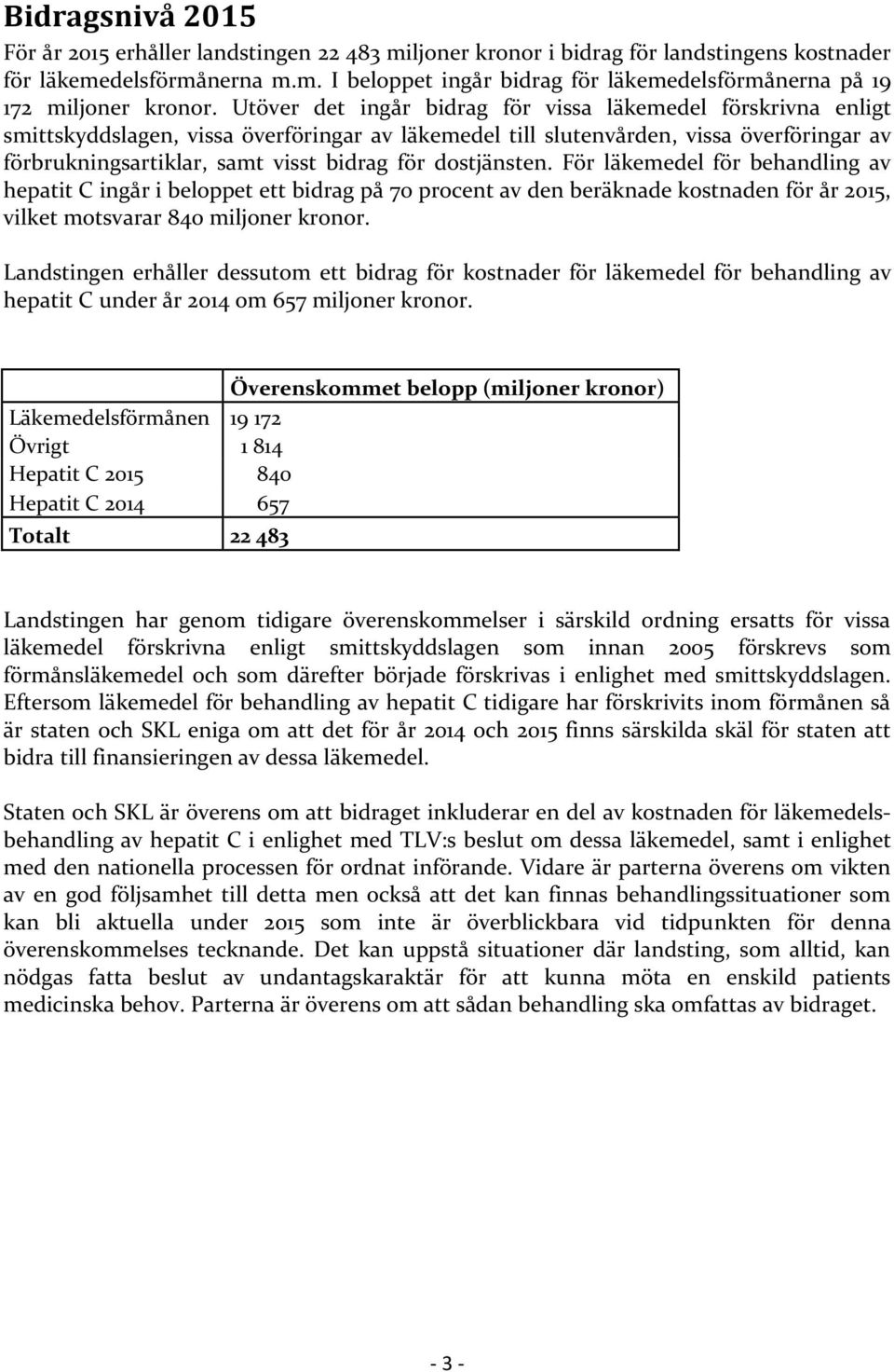 dostjänsten. För läkemedel för behandling av hepatit C ingår i beloppet ett bidrag på 70 procent av den beräknade kostnaden för år 2015, vilket motsvarar 840 miljoner kronor.