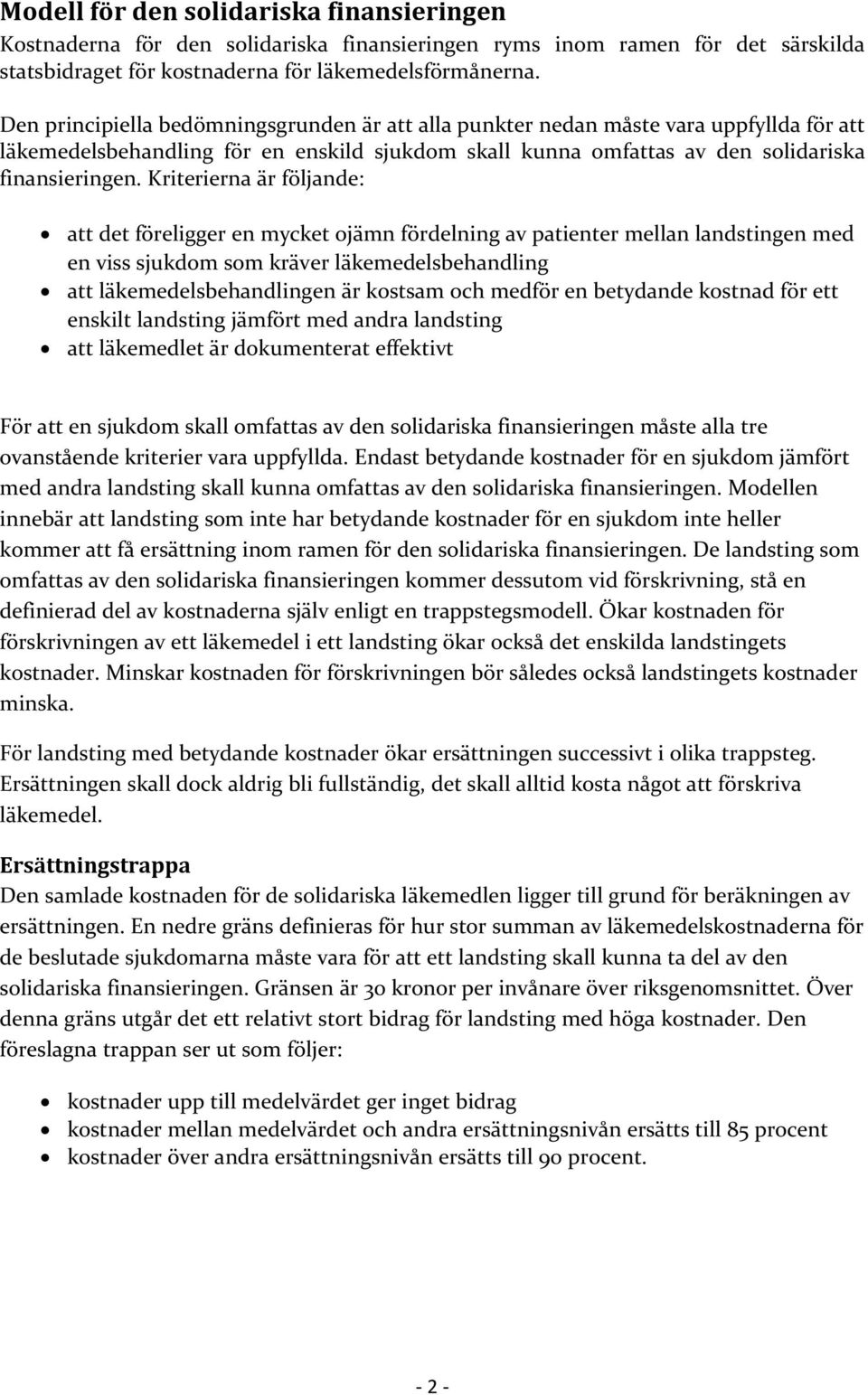 Kriterierna är följande: att det föreligger en mycket ojämn fördelning av patienter mellan landstingen med en viss sjukdom som kräver läkemedelsbehandling att läkemedelsbehandlingen är kostsam och