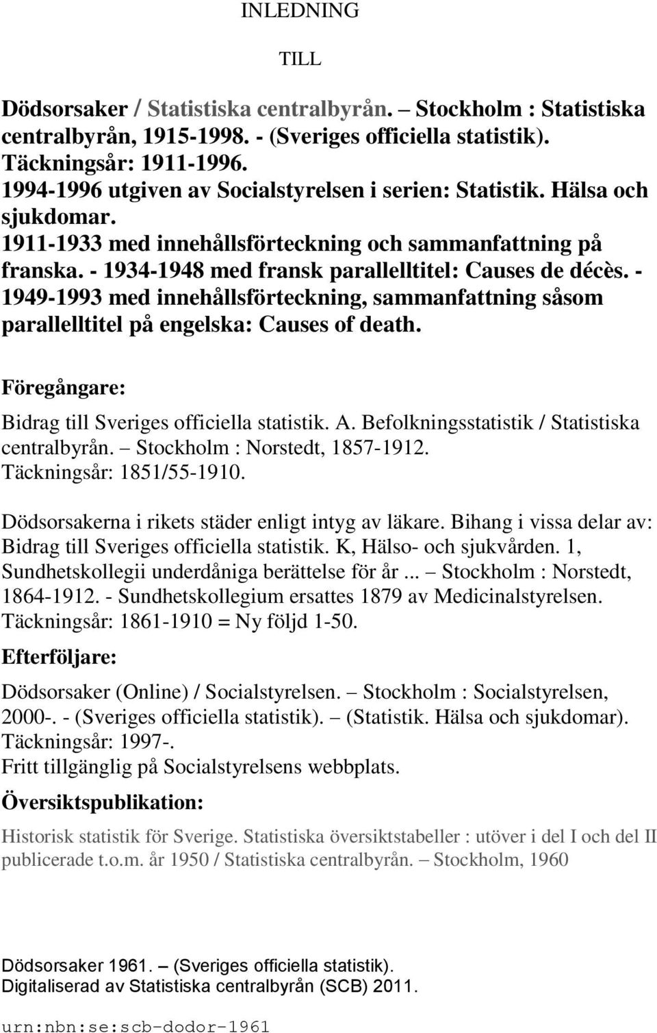 - 1949-1993 med innehållsförteckning, sammanfattning såsom parallelltitel på engelska: Causes of death. Föregångare: Bidrag till Sveriges officiella statistik. A.