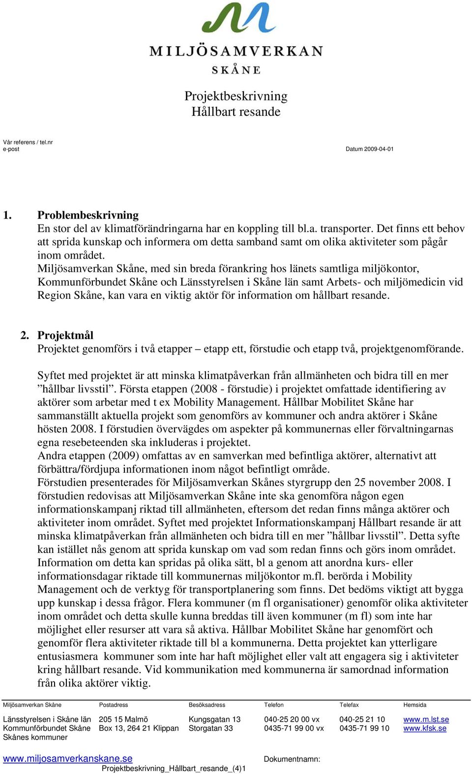 Miljösamverkan Skåne, med sin breda förankring hos länets samtliga miljökontor, Kommunförbundet Skåne och Länsstyrelsen i Skåne län samt Arbets- och miljömedicin vid Region Skåne, kan vara en viktig