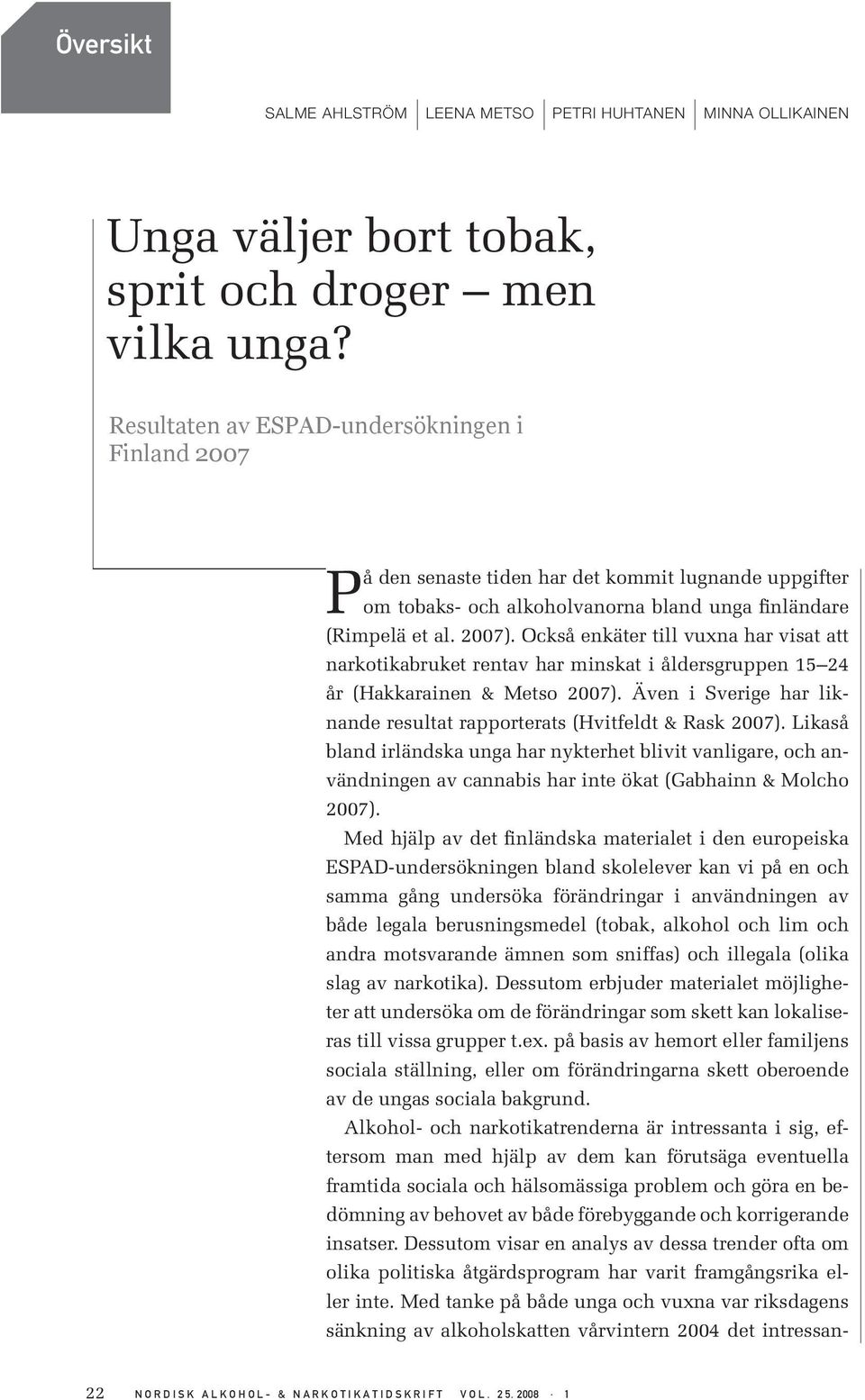 Också enkäter till vuxna har visat att narkotikabruket rentav har minskat i åldersgruppen 15 24 år (Hakkarainen & Metso 27). Även i Sverige har liknande resultat rapporterats (Hvitfeldt & Rask 27).