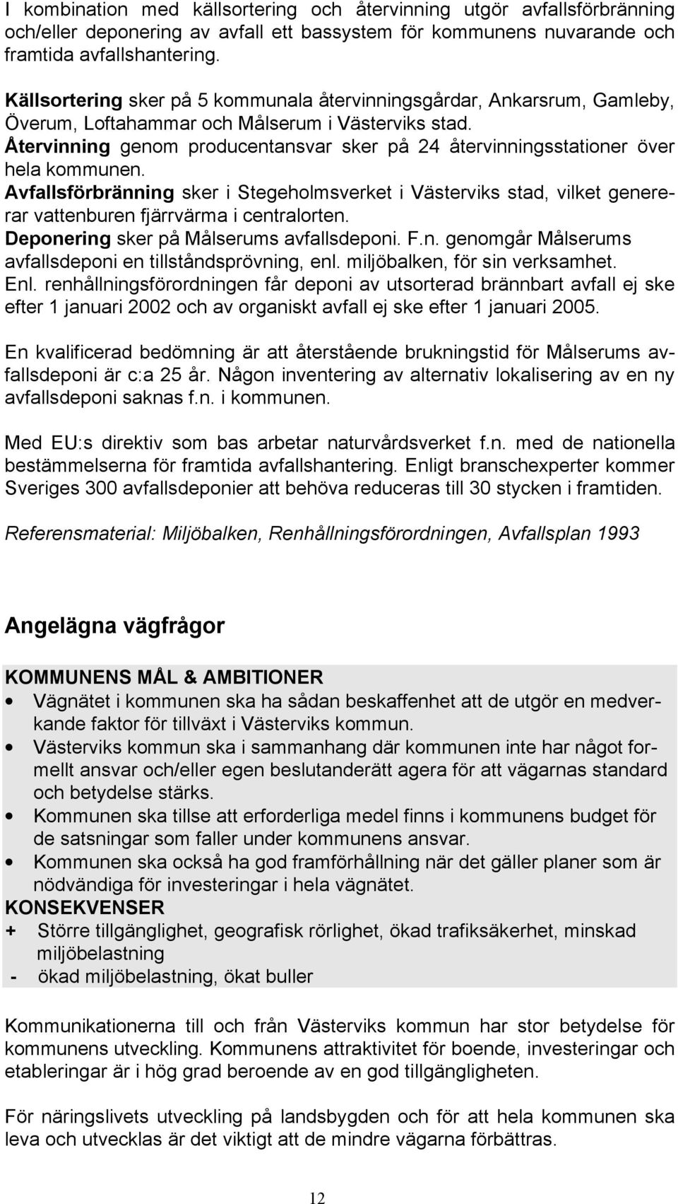 Återvinning genom producentansvar sker på 24 återvinningsstationer över hela kommunen.