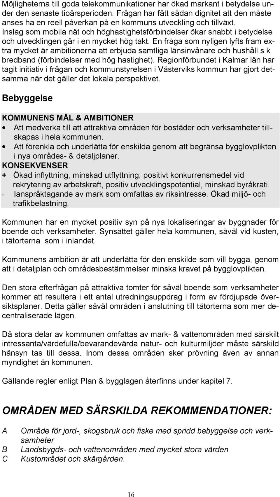 Inslag som mobila nät och höghastighetsförbindelser ökar snabbt i betydelse och utvecklingen går i en mycket hög takt.