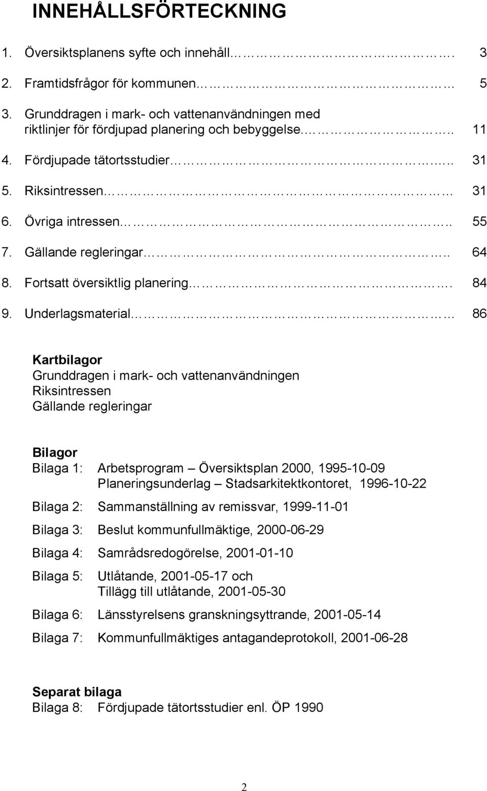 Underlagsmaterial 86 Kartbilagor Grunddragen i mark- och vattenanvändningen Riksintressen Gällande regleringar Bilagor Bilaga 1: Arbetsprogram Översiktsplan 2000, 1995-10-09 Planeringsunderlag