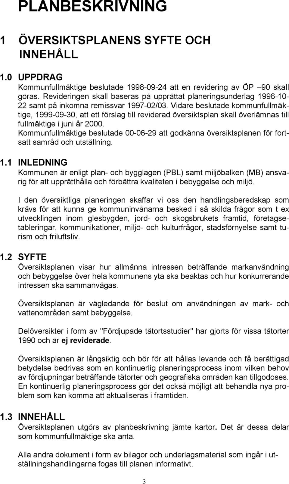 Vidare beslutade kommunfullmäktige, 1999-09-30, att ett förslag till reviderad översiktsplan skall överlämnas till fullmäktige i juni år 2000.