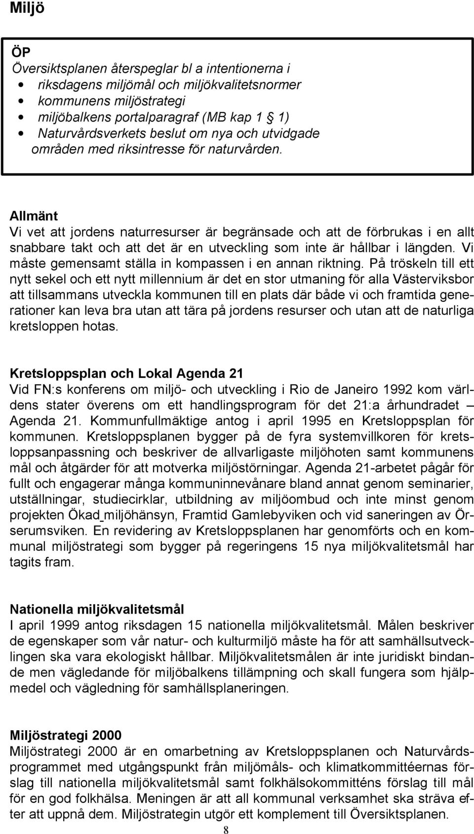 Allmänt Vi vet att jordens naturresurser är begränsade och att de förbrukas i en allt snabbare takt och att det är en utveckling som inte är hållbar i längden.